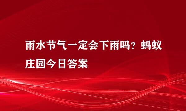 雨水节气一定会下雨吗？蚂蚁庄园今日答案