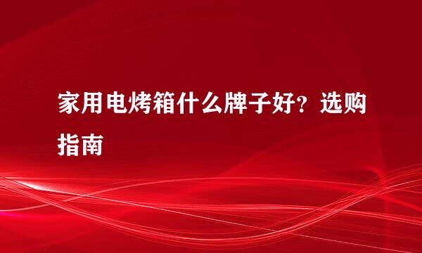家用电烤箱什么牌子好？选购指南
