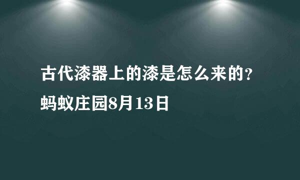 古代漆器上的漆是怎么来的？蚂蚁庄园8月13日