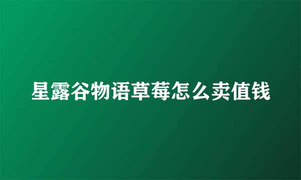 星露谷物语草莓怎么卖值钱