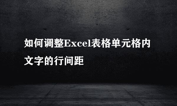 如何调整Excel表格单元格内文字的行间距