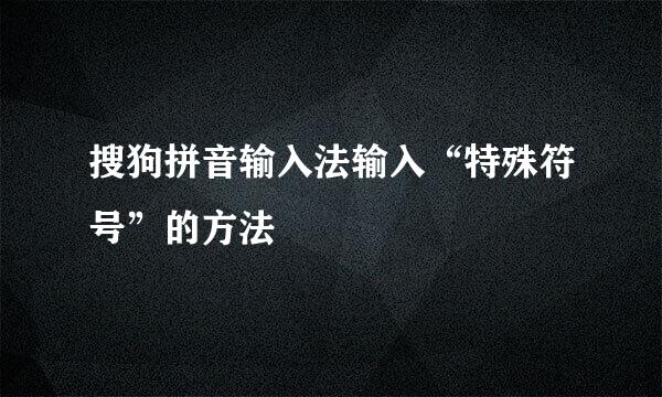 搜狗拼音输入法输入“特殊符号”的方法