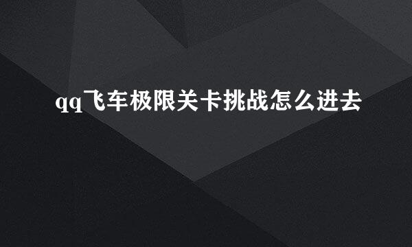 qq飞车极限关卡挑战怎么进去