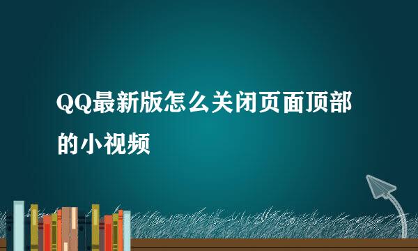 QQ最新版怎么关闭页面顶部的小视频