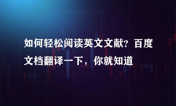 如何轻松阅读英文文献？百度文档翻译一下，你就知道