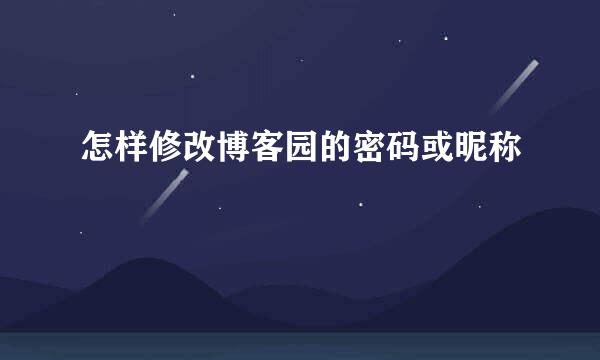 怎样修改博客园的密码或昵称