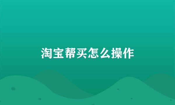 淘宝帮买怎么操作