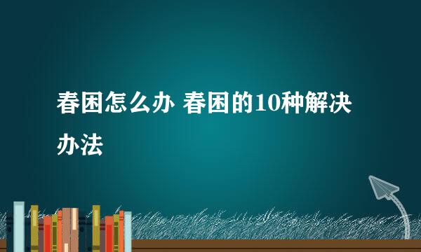 春困怎么办 春困的10种解决办法