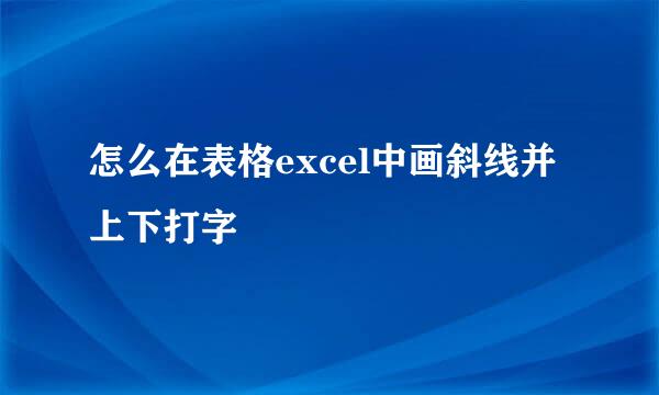 怎么在表格excel中画斜线并上下打字