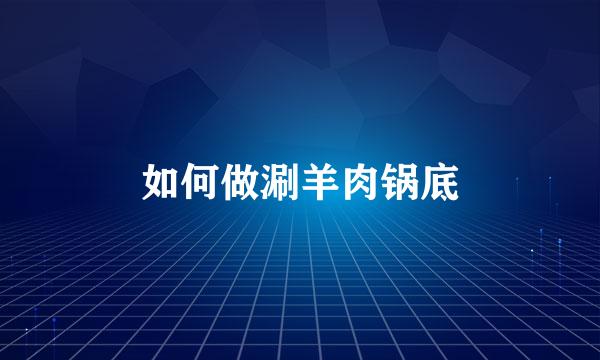 如何做涮羊肉锅底