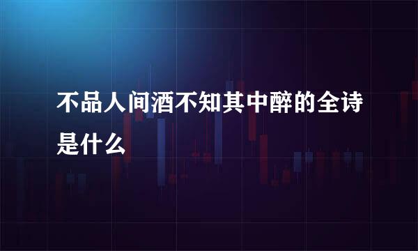 不品人间酒不知其中醉的全诗是什么