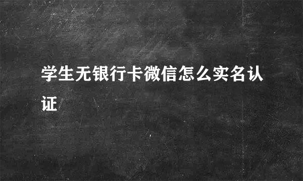 学生无银行卡微信怎么实名认证
