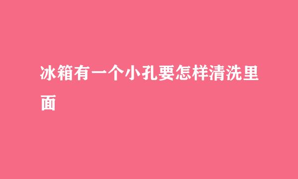 冰箱有一个小孔要怎样清洗里面