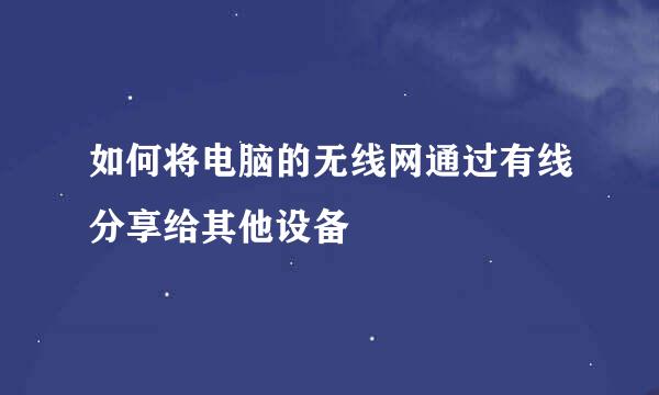 如何将电脑的无线网通过有线分享给其他设备