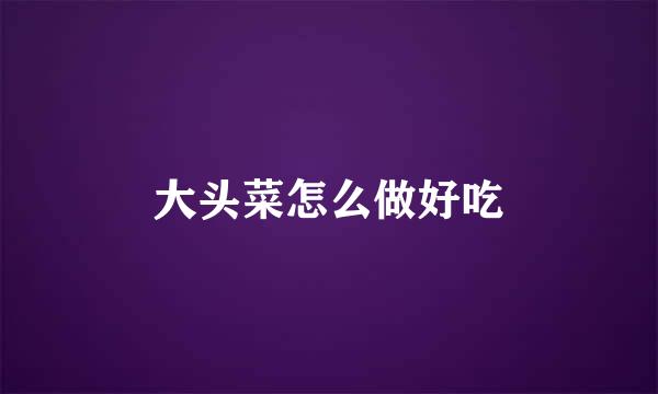 大头菜怎么做好吃