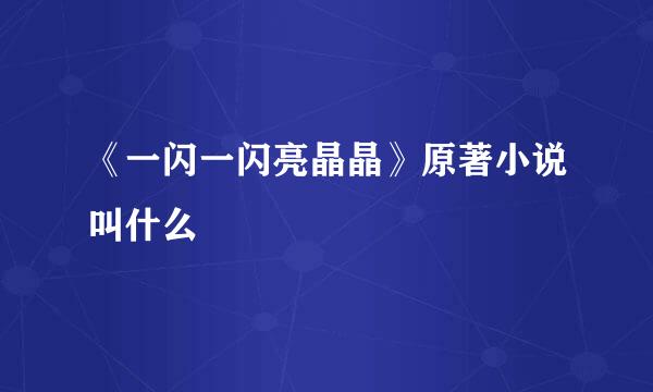 《一闪一闪亮晶晶》原著小说叫什么