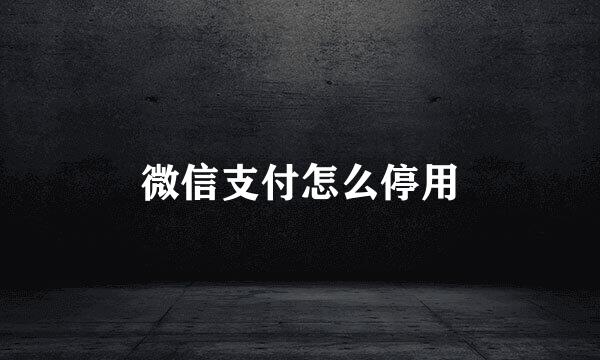 微信支付怎么停用