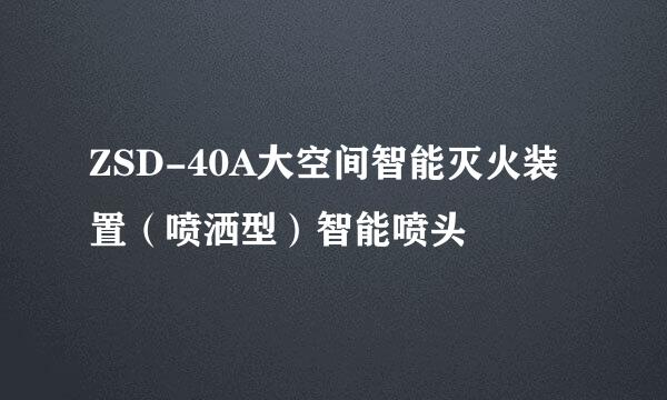 ZSD-40A大空间智能灭火装置（喷洒型）智能喷头