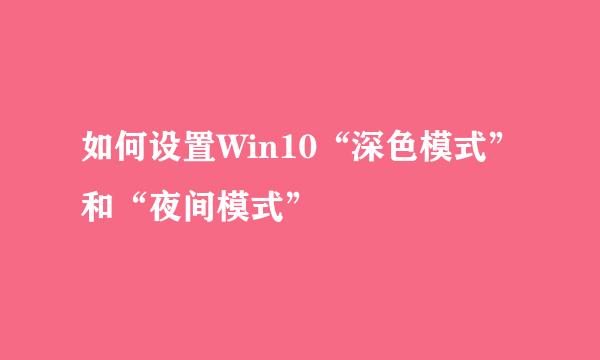 如何设置Win10“深色模式”和“夜间模式”