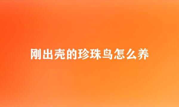刚出壳的珍珠鸟怎么养