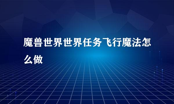 魔兽世界世界任务飞行魔法怎么做