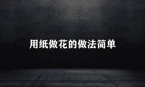 用纸做花的做法简单