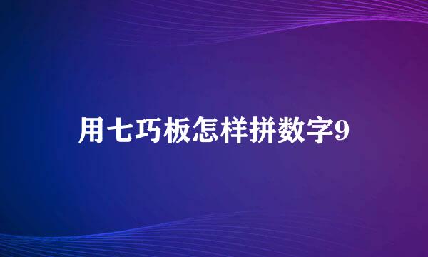 用七巧板怎样拼数字9