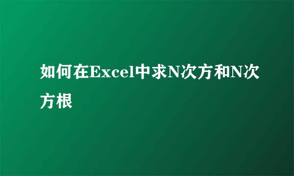 如何在Excel中求N次方和N次方根