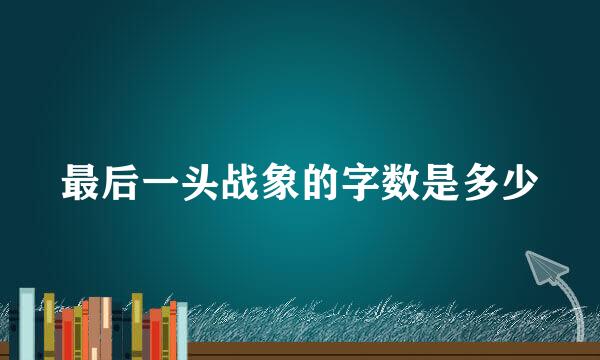 最后一头战象的字数是多少
