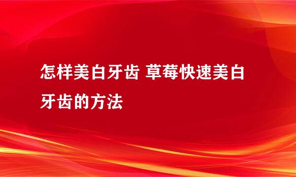 怎样美白牙齿 草莓快速美白牙齿的方法