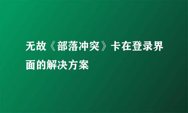 无故《部落冲突》卡在登录界面的解决方案