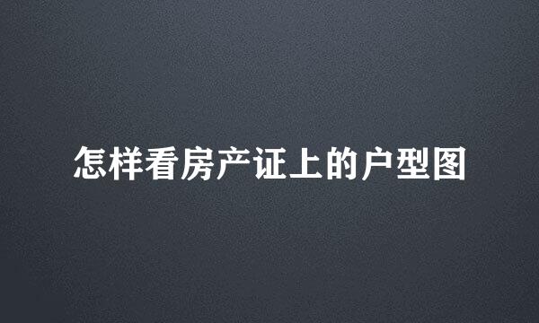 怎样看房产证上的户型图