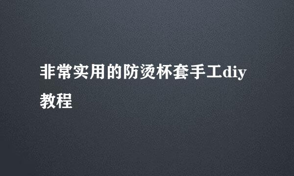 非常实用的防烫杯套手工diy教程