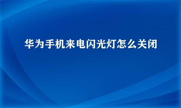华为手机来电闪光灯怎么关闭