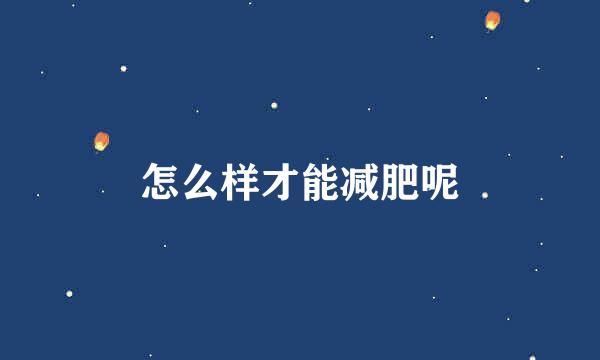 怎么样才能减肥呢