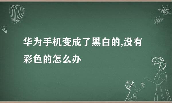 华为手机变成了黑白的,没有彩色的怎么办