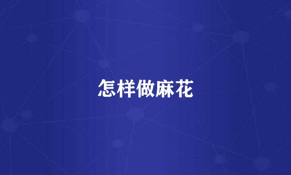 怎样做麻花