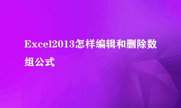 Excel2013怎样编辑和删除数组公式