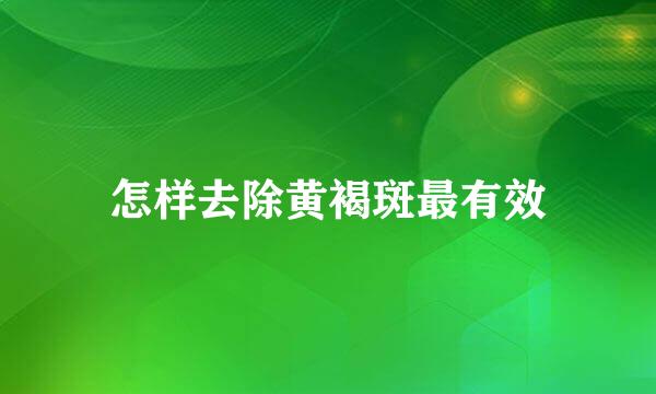 怎样去除黄褐斑最有效