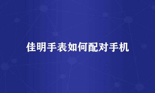 佳明手表如何配对手机