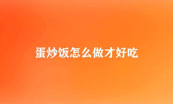 蛋炒饭怎么做才好吃