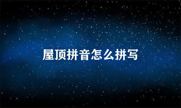 屋顶拼音怎么拼写