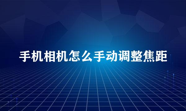 手机相机怎么手动调整焦距