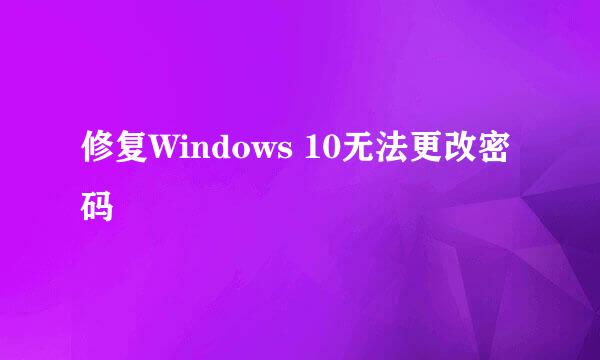 修复Windows 10无法更改密码