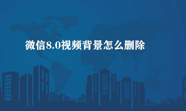 微信8.0视频背景怎么删除