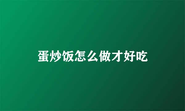 蛋炒饭怎么做才好吃