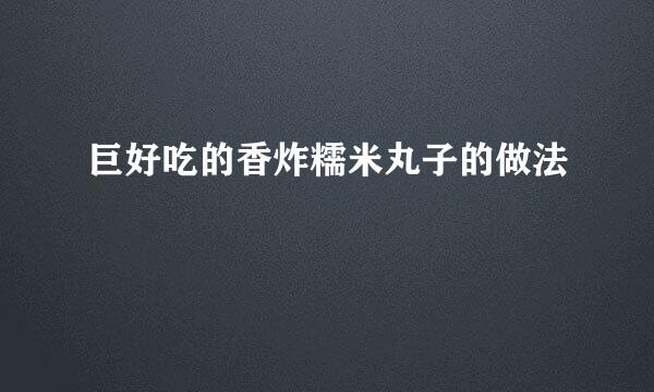 巨好吃的香炸糯米丸子的做法