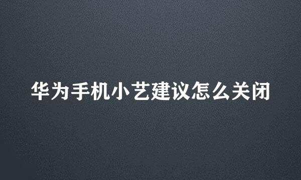 华为手机小艺建议怎么关闭
