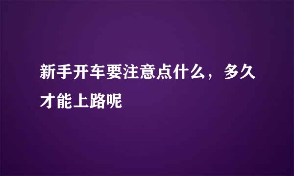 新手开车要注意点什么，多久才能上路呢