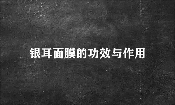 银耳面膜的功效与作用
